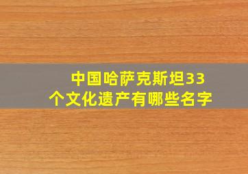 中国哈萨克斯坦33个文化遗产有哪些名字