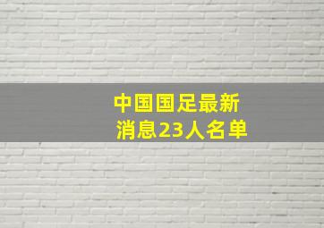 中国国足最新消息23人名单