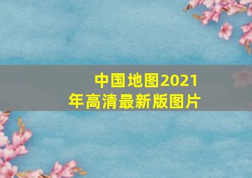 中国地图2021年高清最新版图片