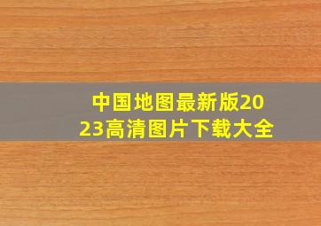 中国地图最新版2023高清图片下载大全