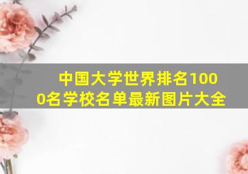 中国大学世界排名1000名学校名单最新图片大全