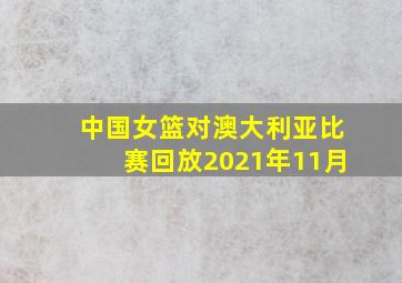 中国女篮对澳大利亚比赛回放2021年11月