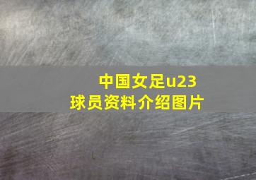 中国女足u23球员资料介绍图片