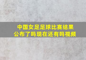 中国女足足球比赛结果公布了吗现在还有吗视频