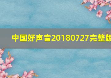 中国好声音20180727完整版