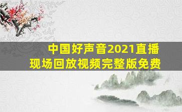 中国好声音2021直播现场回放视频完整版免费