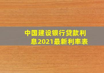 中国建设银行贷款利息2021最新利率表