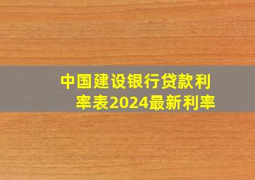 中国建设银行贷款利率表2024最新利率