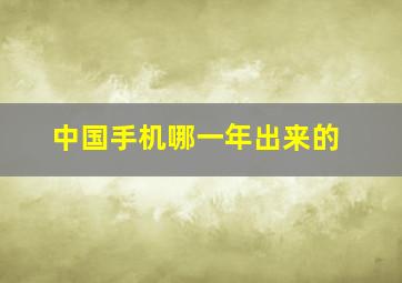 中国手机哪一年出来的