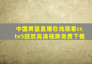 中国男篮直播在线观看cctv5回放高清视屏免费下载