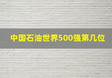 中国石油世界500强第几位