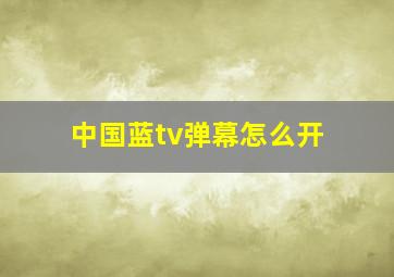 中国蓝tv弹幕怎么开