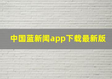 中国蓝新闻app下载最新版