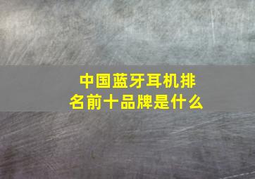 中国蓝牙耳机排名前十品牌是什么