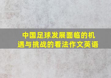 中国足球发展面临的机遇与挑战的看法作文英语