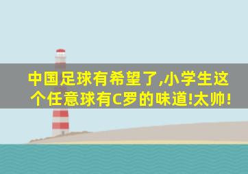 中国足球有希望了,小学生这个任意球有C罗的味道!太帅!