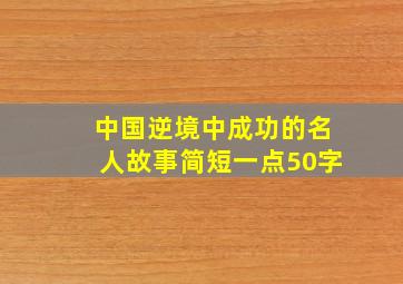 中国逆境中成功的名人故事简短一点50字