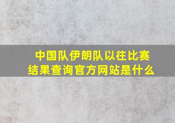 中国队伊朗队以往比赛结果查询官方网站是什么