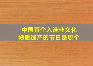 中国首个入选非文化物质遗产的节日是哪个