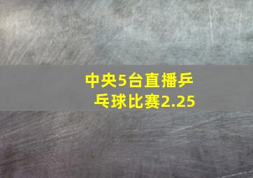 中央5台直播乒乓球比赛2.25