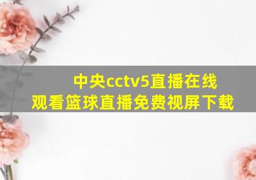 中央cctv5直播在线观看篮球直播免费视屏下载