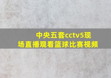 中央五套cctv5现场直播观看篮球比赛视频