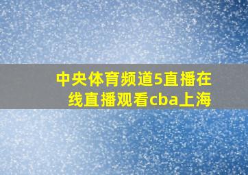 中央体育频道5直播在线直播观看cba上海