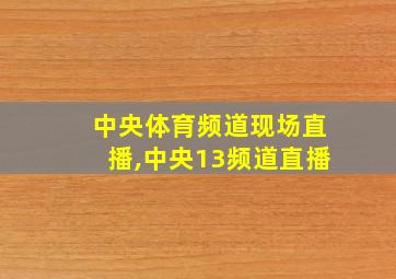 中央体育频道现场直播,中央13频道直播