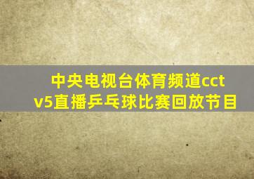 中央电视台体育频道cctv5直播乒乓球比赛回放节目