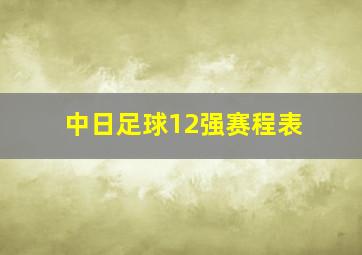 中日足球12强赛程表