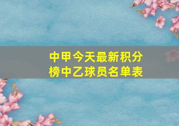 中甲今天最新积分榜中乙球员名单表