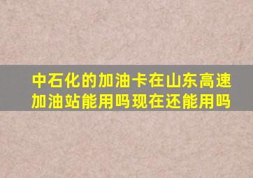 中石化的加油卡在山东高速加油站能用吗现在还能用吗