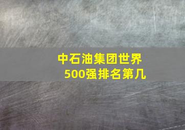 中石油集团世界500强排名第几