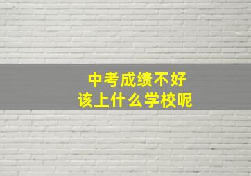 中考成绩不好该上什么学校呢