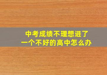 中考成绩不理想进了一个不好的高中怎么办