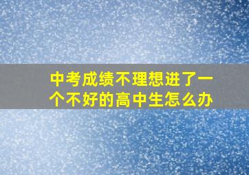 中考成绩不理想进了一个不好的高中生怎么办