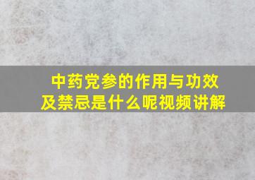 中药党参的作用与功效及禁忌是什么呢视频讲解