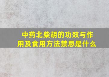 中药北柴胡的功效与作用及食用方法禁忌是什么