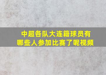 中超各队大连籍球员有哪些人参加比赛了呢视频