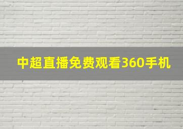 中超直播免费观看360手机