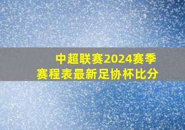 中超联赛2024赛季赛程表最新足协杯比分