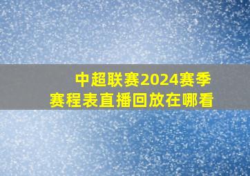 中超联赛2024赛季赛程表直播回放在哪看