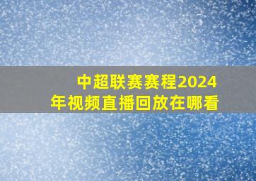 中超联赛赛程2024年视频直播回放在哪看