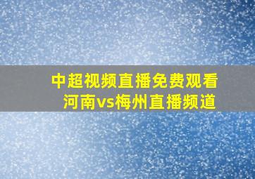 中超视频直播免费观看河南vs梅州直播频道