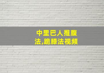 中里巴人推腹法,跪膝法视频