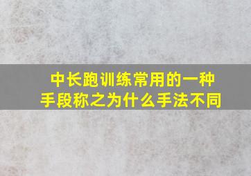 中长跑训练常用的一种手段称之为什么手法不同