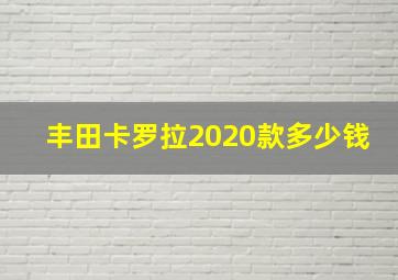 丰田卡罗拉2020款多少钱