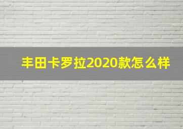 丰田卡罗拉2020款怎么样