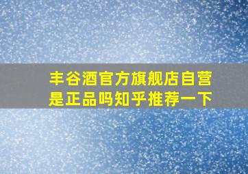 丰谷酒官方旗舰店自营是正品吗知乎推荐一下