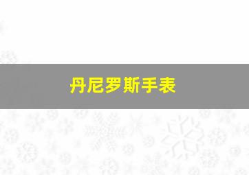 丹尼罗斯手表